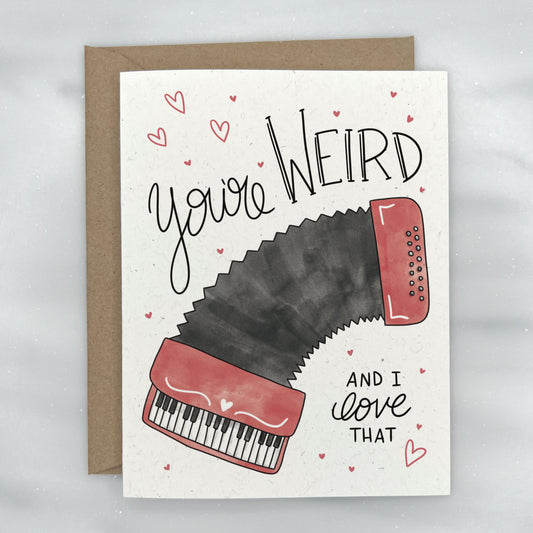 You're WEIRD and I Love That - Greeting Card