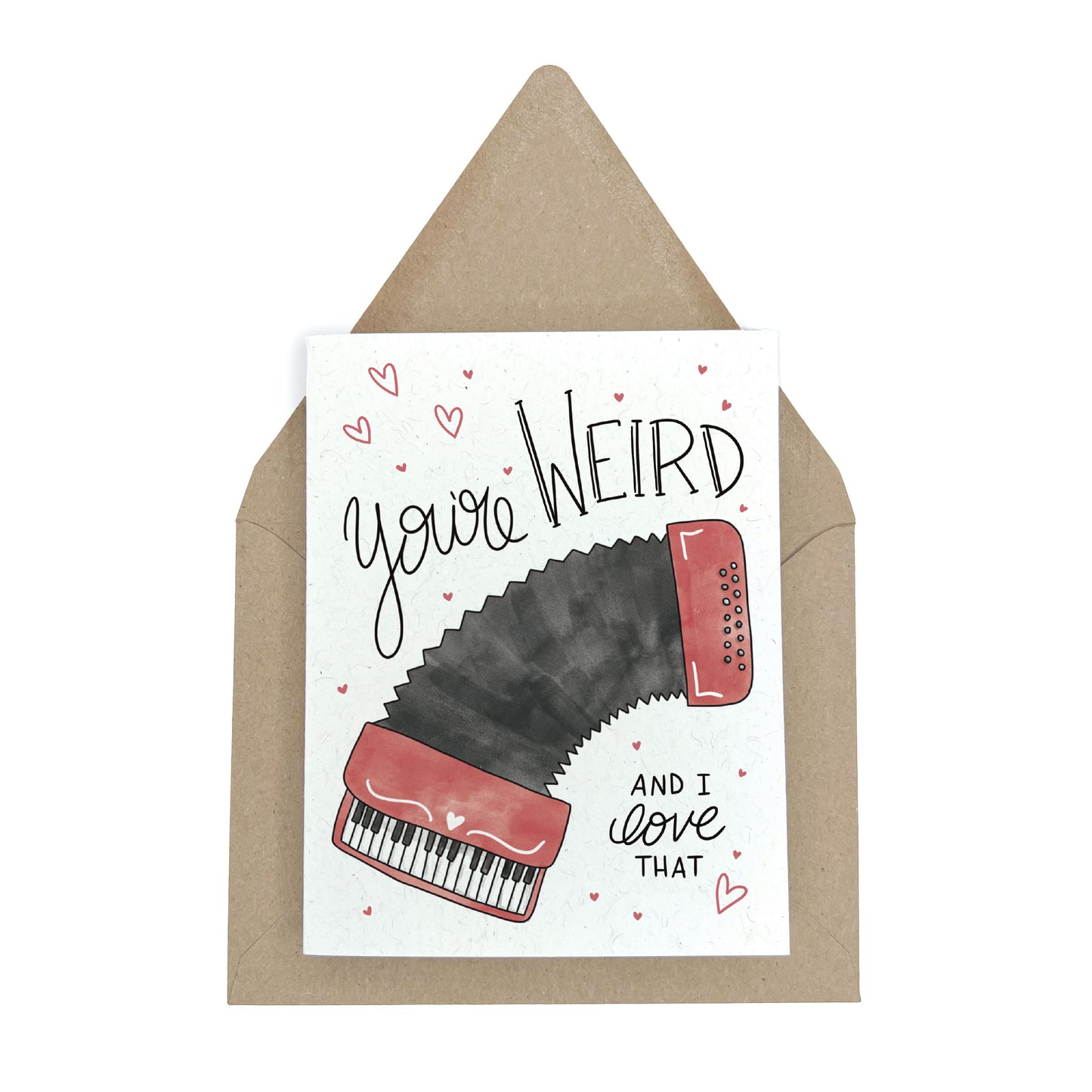 You're WEIRD and I Love That - Greeting Card